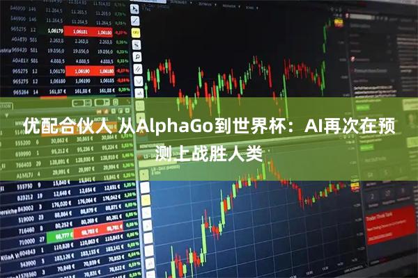 优配合伙人 从AlphaGo到世界杯：AI再次在预测上战胜人类